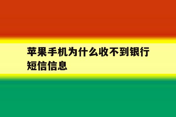 苹果手机为什么收不到银行短信信息 苹果手机为什么收不到银行短信信息