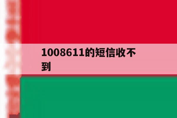 1008611的短信收不到 1008611的短信收不到