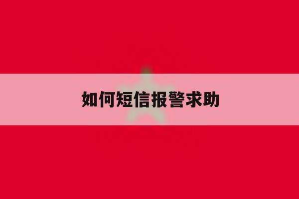 如何短信报警求助 如何短信报警求助