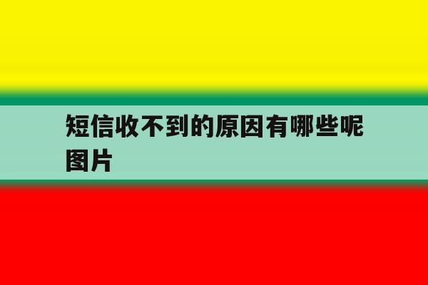 短信收不到的原因有哪些呢图片 短信收不到的原因有哪些呢图片