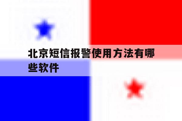 北京短信报警使用方法有哪些软件 北京短信报警使用方法有哪些软件