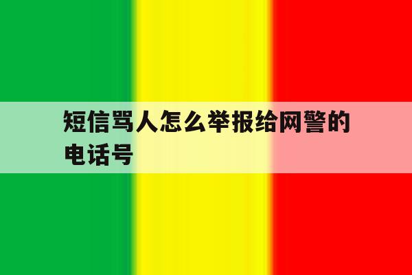 短信骂人怎么举报给网警的电话号 短信骂人怎么举报给网警的电话号
