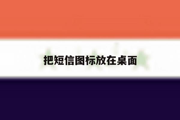 把短信图标放在桌面 把短信图标放在桌面