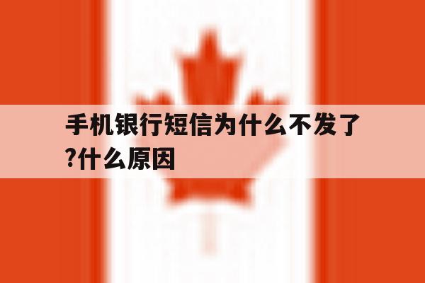 手机银行短信为什么不发了?什么原因 手机银行短信为什么不发了?什么原因