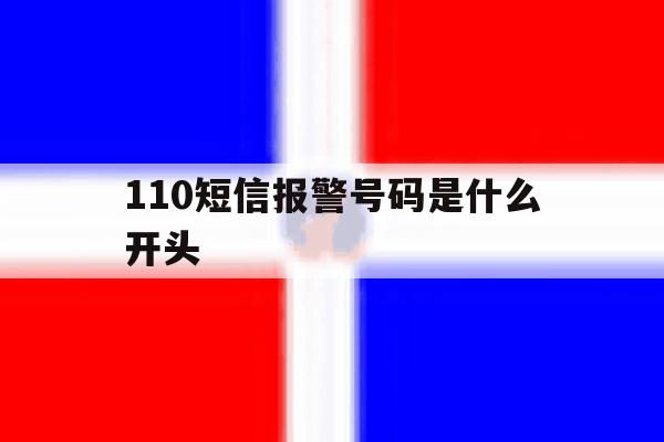 110短信报警号码是什么开头 110短信报警号码是什么开头