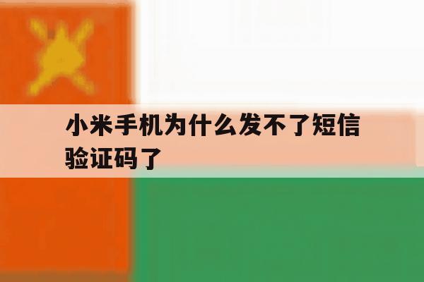 小米手机为什么发不了短信验证码了 小米手机为什么发不了短信验证码了