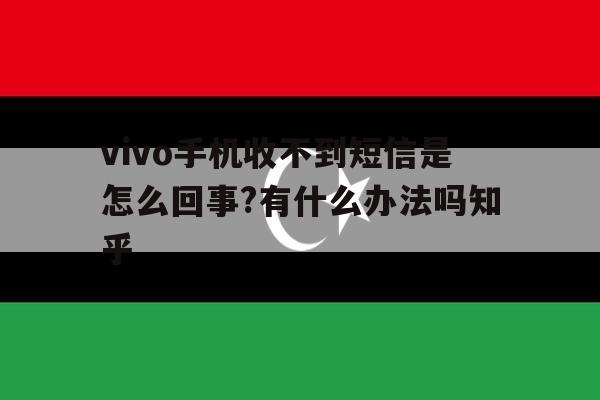 关于vivo手机收不到短信是怎么回事?有什么办法吗知乎的信息 关于vivo手机收不到短信是怎么回事?有什么办法吗知乎的信息