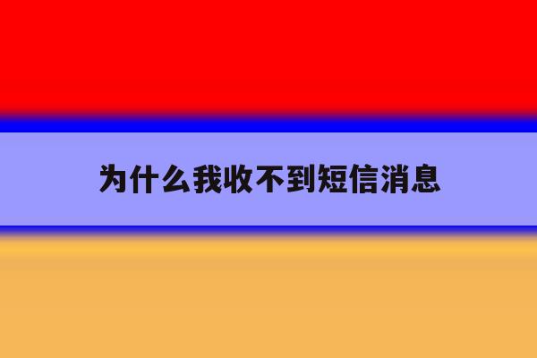 为什么我收不到短信消息 为什么我收不到短信消息