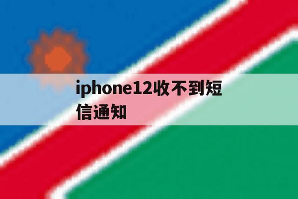 iphone12收不到短信通知 iphone12收不到短信通知