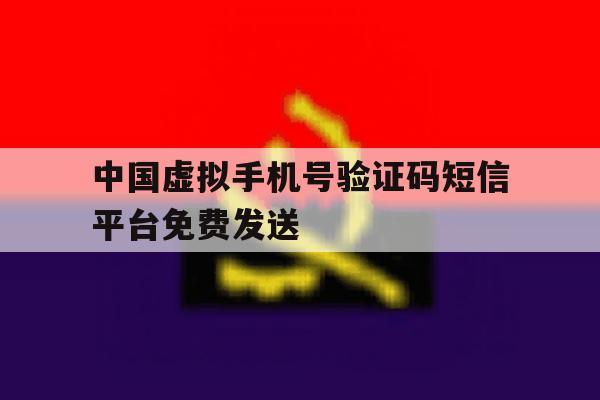 关于中国虚拟手机号验证码短信平台免费发送的信息 关于中国虚拟手机号验证码短信平台免费发送的信息
