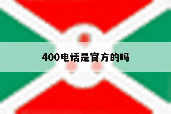 400电话是官方的吗 400电话是官方的吗