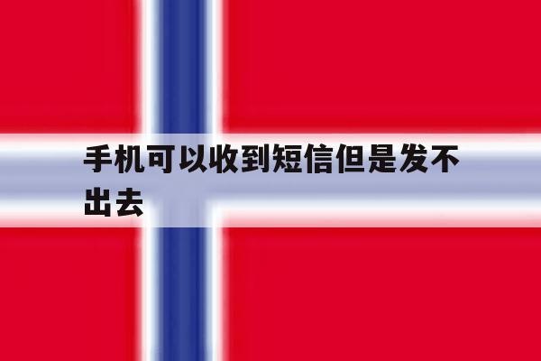 手机可以收到短信但是发不出去 手机可以收到短信但是发不出去