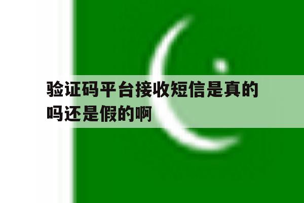 验证码平台接收短信是真的吗还是假的啊的简单介绍 验证码平台接收短信是真的吗还是假的啊的简单介绍