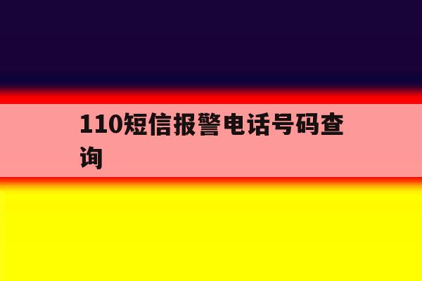 110短信报警电话号码查询 110短信报警电话号码查询