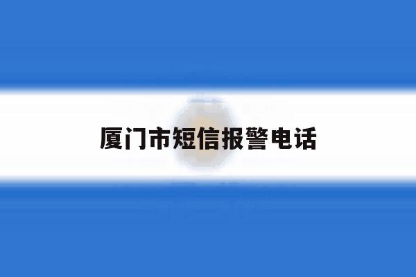 厦门市短信报警电话 厦门市短信报警电话