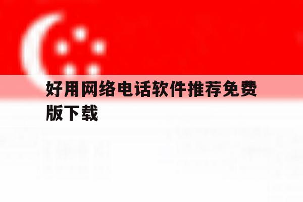 好用网络电话软件推荐免费版下载 好用网络电话软件推荐免费版下载