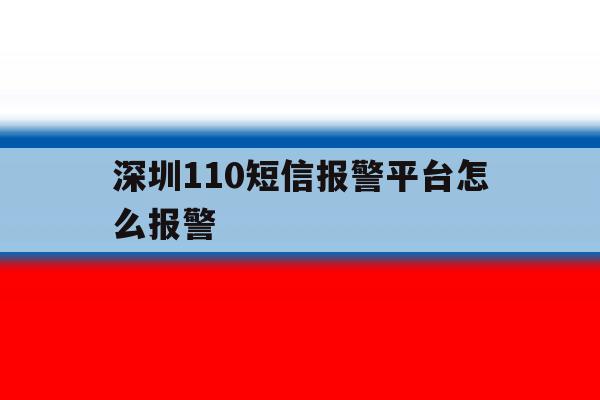 深圳110短信报警平台怎么报警 深圳110短信报警平台怎么报警