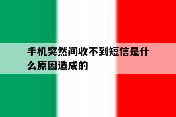 手机突然间收不到短信是什么原因造成的 手机突然间收不到短信是什么原因造成的