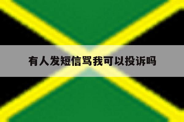 有人发短信骂我可以投诉吗 有人发短信骂我可以投诉吗