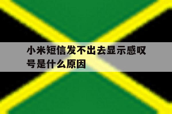 小米短信发不出去显示感叹号是什么原因 小米短信发不出去显示感叹号是什么原因