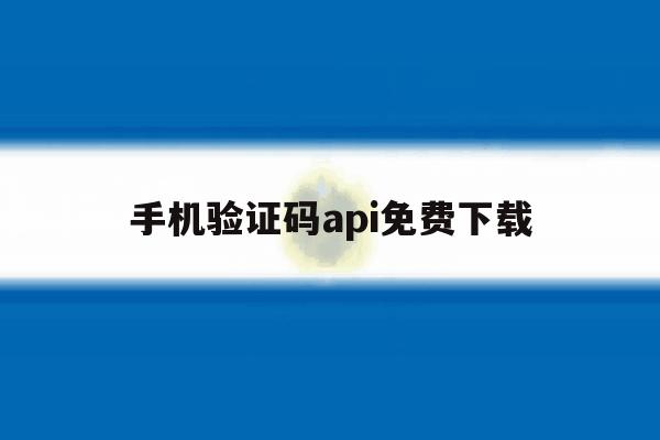 手机验证码api免费下载 手机验证码api免费下载