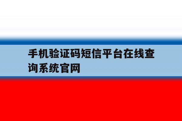 包含手机验证码短信平台在线查询系统官网的词条 包含手机验证码短信平台在线查询系统官网的词条
