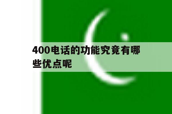 400电话的功能究竟有哪些优点呢 400电话的功能究竟有哪些优点呢