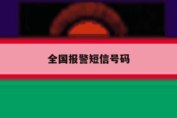 全国报警短信号码 全国报警短信号码