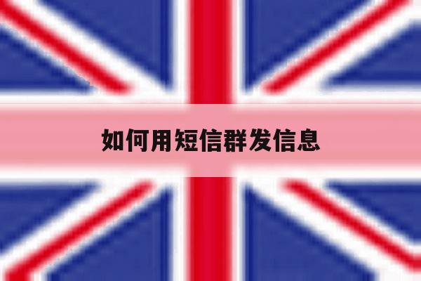 如何用短信群发信息 如何用短信群发信息