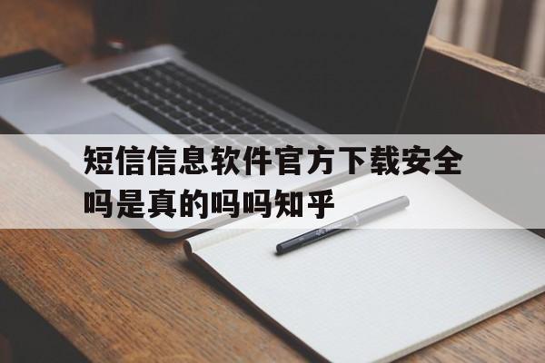 包含短信信息软件官方下载安全吗是真的吗吗知乎的词条 包含短信信息软件官方下载安全吗是真的吗吗知乎的词条