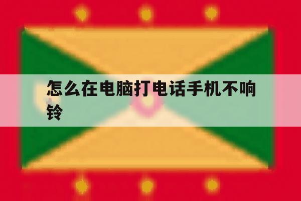 怎么在电脑打电话手机不响铃 怎么在电脑打电话手机不响铃
