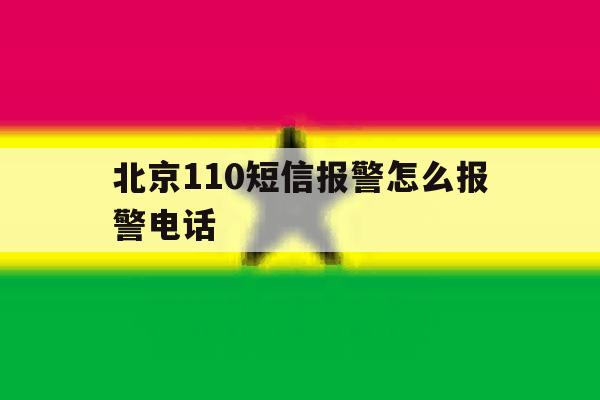 北京110短信报警怎么报警电话 北京110短信报警怎么报警电话