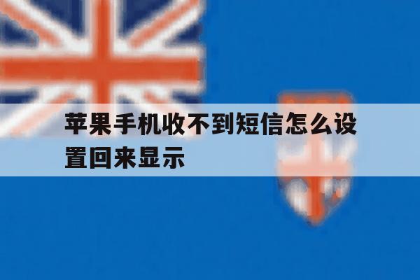 苹果手机收不到短信怎么设置回来显示 苹果手机收不到短信怎么设置回来显示