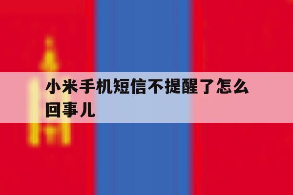 小米手机短信不提醒了怎么回事儿 小米手机短信不提醒了怎么回事儿