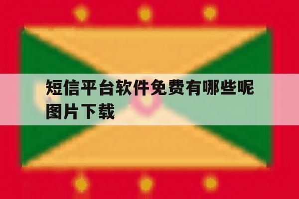 短信平台软件免费有哪些呢图片下载 短信平台软件免费有哪些呢图片下载