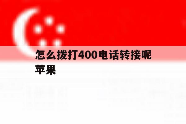怎么拨打400电话转接呢苹果 怎么拨打400电话转接呢苹果