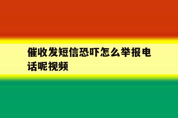 催收发短信恐吓怎么举报电话呢视频的简单介绍 催收发短信恐吓怎么举报电话呢视频的简单介绍