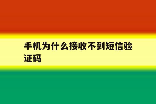 手机为什么接收不到短信验证码 手机为什么接收不到短信验证码