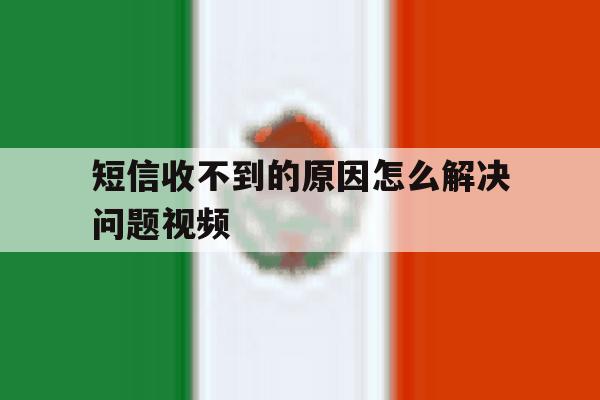 短信收不到的原因怎么解决问题视频 短信收不到的原因怎么解决问题视频