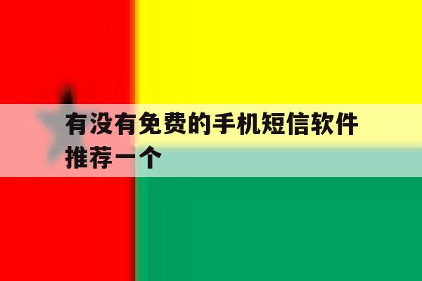 关于有没有免费的手机短信软件推荐一个的信息 关于有没有免费的手机短信软件推荐一个的信息