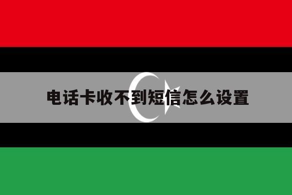 电话卡收不到短信怎么设置 电话卡收不到短信怎么设置