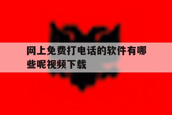 网上免费打电话的软件有哪些呢视频下载 网上免费打电话的软件有哪些呢视频下载