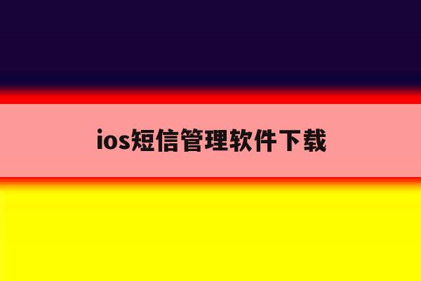 ios短信管理软件下载 ios短信管理软件下载