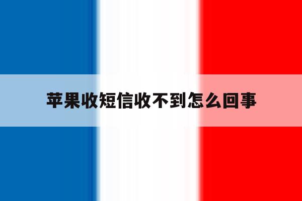 苹果收短信收不到怎么回事 苹果收短信收不到怎么回事
