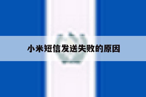 小米短信发送失败的原因 小米短信发送失败的原因