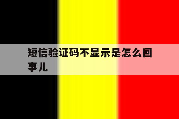 短信验证码不显示是怎么回事儿 短信验证码不显示是怎么回事儿