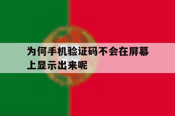 为何手机验证码不会在屏幕上显示出来呢 为何手机验证码不会在屏幕上显示出来呢