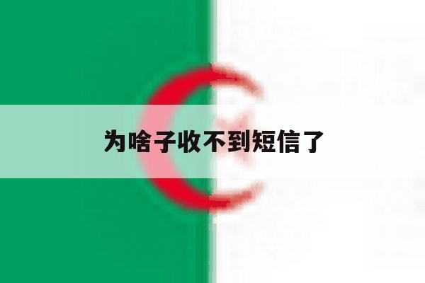 为啥子收不到短信了 为啥子收不到短信了
