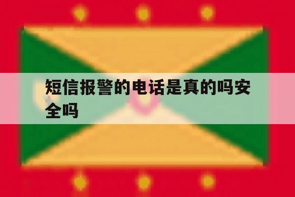 短信报警的电话是真的吗安全吗 短信报警的电话是真的吗安全吗