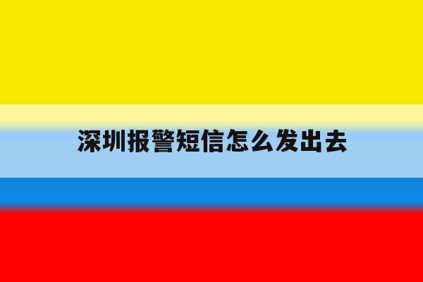 深圳报警短信怎么发出去 深圳报警短信怎么发出去